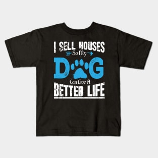 I sell houses so my dog can live a better life Kids T-Shirt